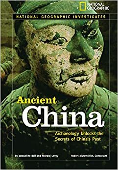 National Geographic Investigates: Ancient China: Archaeology Unlocks the Secrets of China's Past by Richard H. Levey, Jacqueline A. Ball
