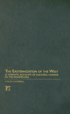 Easternization of the West: A Thematic Account of Cultural Change in the Modern Era by Colin Campbell