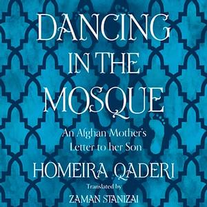 Dancing in the Mosque: An Afghan Mother's Letter to Her Son by Homeira Qaderi