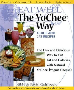 Eat Well the YoChee Way: The Easy and Delicious Way to Cut Fat and Calories with Natural YoChee (Yogurt Cheese) by Nikki Goldbeck, David Goldbeck