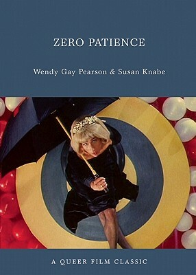 Zero Patience: A Queer Film Classic by Wendy Gay Pearson, Susan Knabe