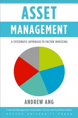 Asset Management: A Systematic Approach to Factor Investing by Andrew Ang