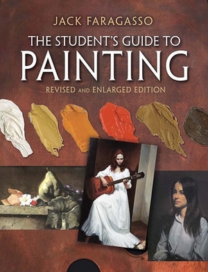 The Student's Guide to Painting: Revised and Expanded Edition by Jack Faragasso