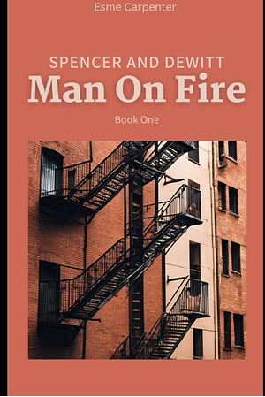 Spencer and DeWitt: Man on Fire (Book One) by Esme Carpenter