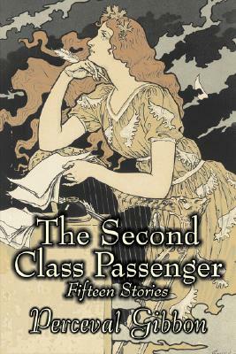The Second Class Passenger by Perceval Gibbon, Fictions, Classics, Mystery & Detective, Short Stories by Perceval Gibbon