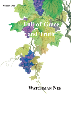 Full of Grace and Truth Volume 1 by Watchman Nee