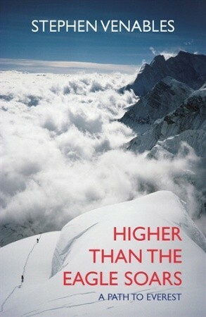Higher Than The Eagle Soars: A Path to Everest by Stephen Venables