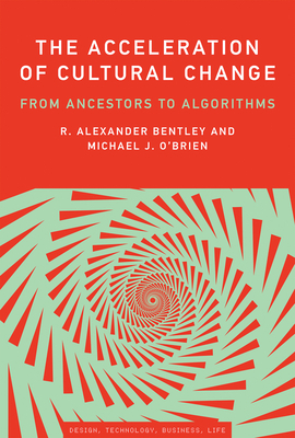 The Acceleration of Cultural Change: From Ancestors to Algorithms by Michael J. O'Brien, R. Alexander Bentley