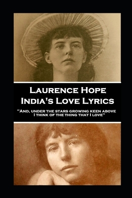 Laurence Hope - India's Love Lyrics: 'And, under the stars growing keen above, I think of the thing that I love'' by Laurence Hope