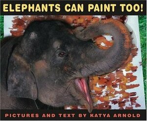 Elephants Can Paint Too! by Katya Arnold