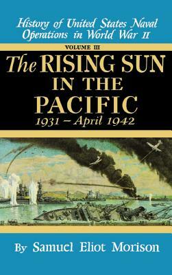 Rising Sun in the Pacific: 1931 - April 1942 - Volume 3 by Samuel Eliot Morison