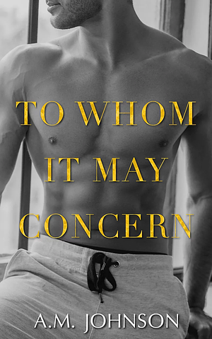 To Whom It May Concern by A.M. Johnson