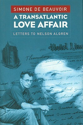 A Transatlantic Love Affair: Letters to Nelson Algren by Nelson Algren, Simone de Beauvoir, Sylvie Le Bon de Beauvoir