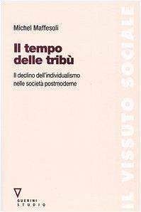 Il tempo delle tribù. Il declino dell'individualismo nelle società postmoderne by Michel Maffesoli, Michel Maffesoli