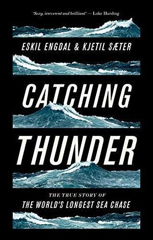 Catching Thunder: The True Story of the Worlds Longest Sea Chase by Kjetil Sæter, Diane Oatley, Eskil Engdal