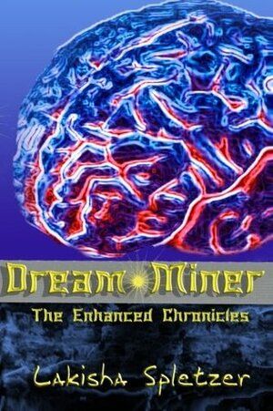 The Enhanced Chronicles: Dream Miner by Lakisha Spletzer