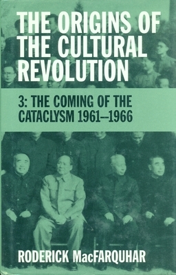 The Origins of the Cultural Revolution: The Coming of the Cataclysm, 1961-1966 by Roderick Macfarquhar