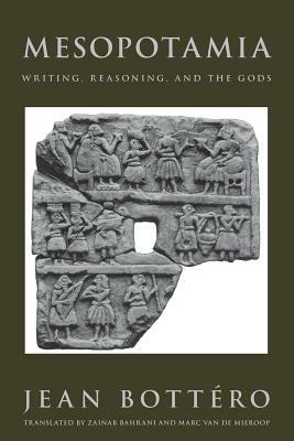 Mesopotamia: Writing, Reasoning, and the Gods by Jean Bottéro