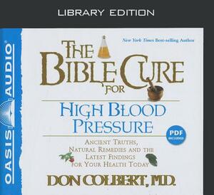 The Bible Cure for High Blood Pressure (Library Edition): Ancient Truths, Natural Remedies and the Latest Findings for Your Health Today by Don Colbert