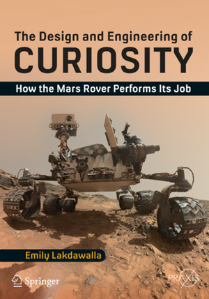 The Design and Engineering of Curiosity: How the Mars Rover Performs Its Job by Emily Lakdawalla