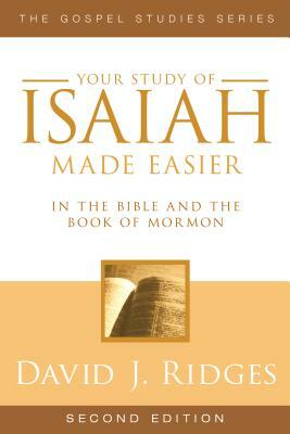 Your Study of Isaiah Made Easier: In the Bible and Book of Mormon by David J. Ridges