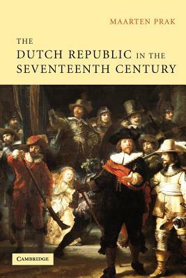 The Dutch Republic in the Seventeenth Century by Maarten Prak