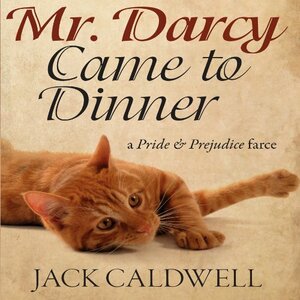 Mr. Darcy Came to Dinner: A Pride & Prejudice Farce by Jack Caldwell