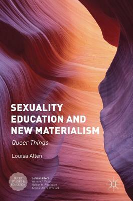 Sexuality Education and New Materialism: Queer Things by Louisa Allen
