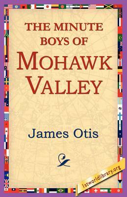 The Minute Boys of Mohawk Valley by James Otis