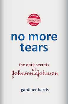 No More Tears: The Dark Secrets of Johnson &amp; Johnson by Gardiner Harris