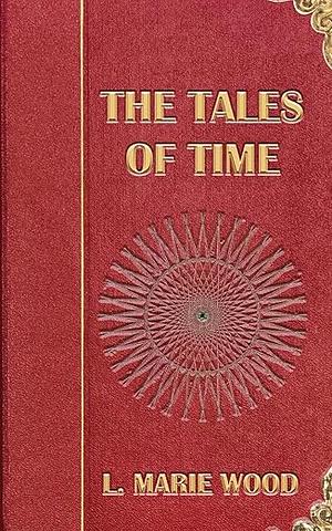 The Tales of Time by L. Marie Wood