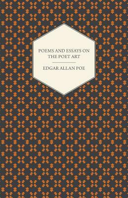 Poems and Essays on the Poet Art by Edgar Allan Poe