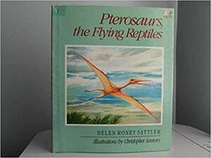 Pterosaurs, the Flying Reptiles by Helen Roney Sattler