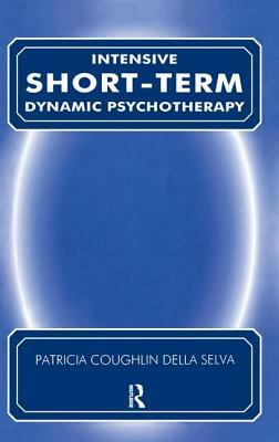 Intensive Short Term Dynamic Psychotherapy: Theory and Technique Synopsis by Patricia Coughlin, Della Selva, David H. Malan