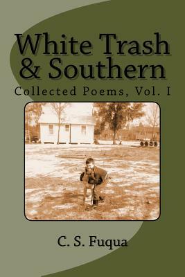 White Trash & Southern: Collected Poems, Volume 1 by C. S. Fuqua