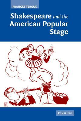 Shakespeare and the American Popular Stage by Frances Teague