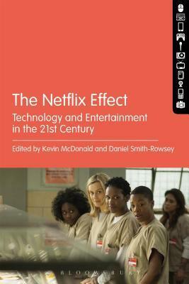 The Netflix Effect: Technology and Entertainment in the 21st Century by Daniel Smith-Rowsey, Kevin McDonald