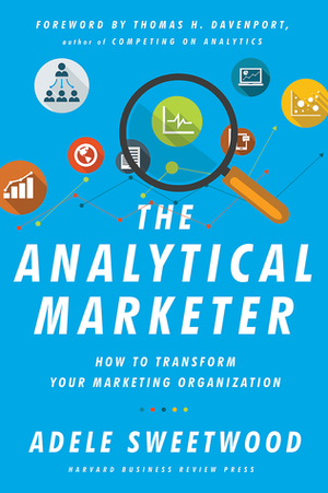 Analytical Marketer: How to Transform Your Marketing Organization by Adele Sweetwood, Thomas H. Davenport