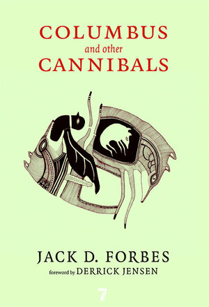 Columbus and Other Cannibals: The Wetiko Disease of Exploitation, Imperialism, and Terrorism by Jack D. Forbes