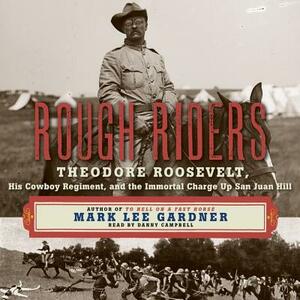 Rough Riders: Theordore Roosevelt, His Cowboy Regiment, and the Immortal Charge Up San Juan Hill by Mark Lee Gardner