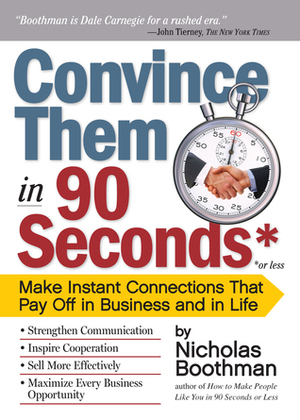 Convince Them in 90 Seconds or Less: Make Instant Connections That Pay Off in Business and in Life by Nicholas Boothman