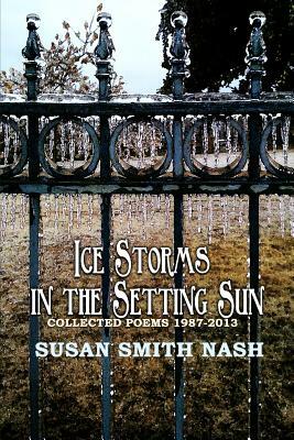 Ice Storms in the Setting Sun: Collected Poems 1987-2013 by Susan Smith Nash