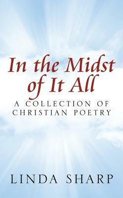 In the Midst of It All: A Collection of Christian Poetry by Linda Sharp