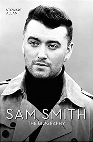 Sam Smith: The Biography by Joe Allan