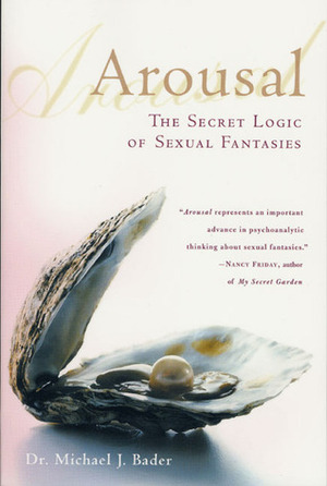 Arousal: The Secret Logic of Sexual Fantasies by Michael J. Bader