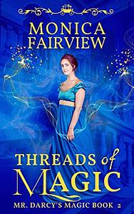 Threads of Magic: A Pride and Prejudice Variation by Monica Fairview