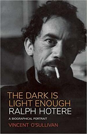 Ralph Hotere: The Dark is Light Enough: A Biographical Portrait by Vincent O'Sullivan