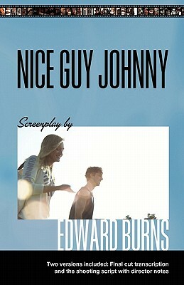 Nice Guy Johnny: Screenplay by Edward Burns Two Versions include The Shooting Script with director notes and final cut transcription by Edward Burns