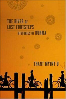 The River of Lost Footsteps: Histories of Burma by Thant Myint-U