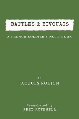 Battles & Bivouacs: A French Soldier's Note-Book by Jacques Roujon